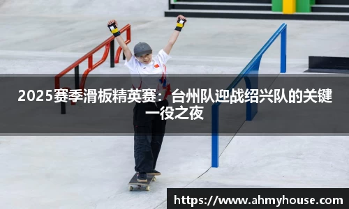 2025赛季滑板精英赛：台州队迎战绍兴队的关键一役之夜