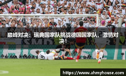 巅峰对决：瑞典国家队挑战德国国家队，激情对决！